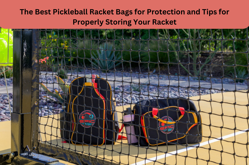 The Best Pickleball Racket Bags for Protection and Tips for Properly Storing Your Racket