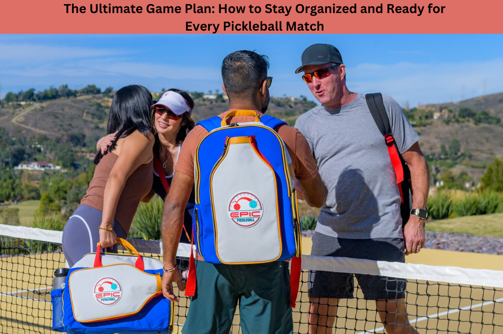 The Ultimate Game Plan: How to Stay Organized and Ready for Every Pickleball Match